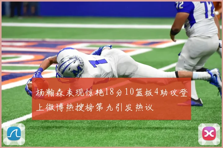 杨瀚森表现惊艳18分10篮板4助攻登上微博热搜榜第九引发热议