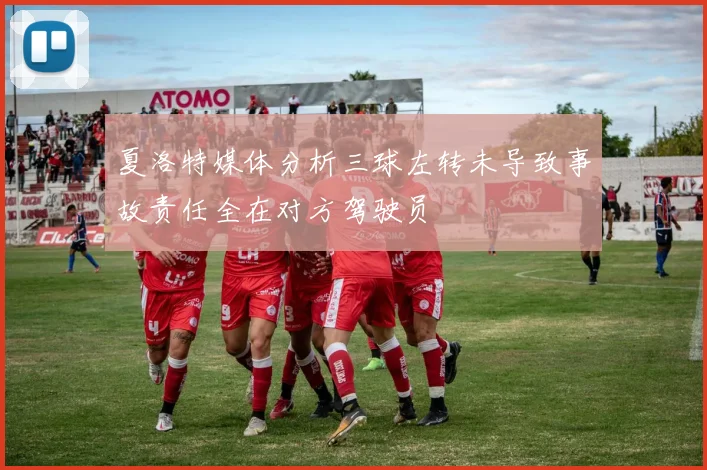 夏洛特媒体分析三球左转未导致事故责任全在对方驾驶员