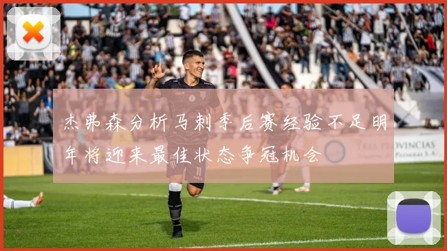杰弗森分析马刺季后赛经验不足明年将迎来最佳状态争冠机会