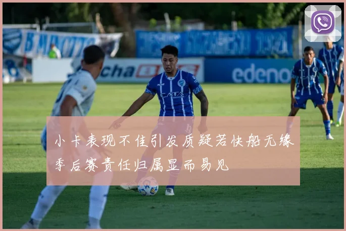 小卡表现不佳引发质疑若快船无缘季后赛责任归属显而易见